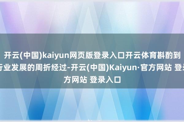 开云(中国)kaiyun网页版登录入口开云体育斟酌到芯片行业发展的周折经过-开云(中国)Kaiyun