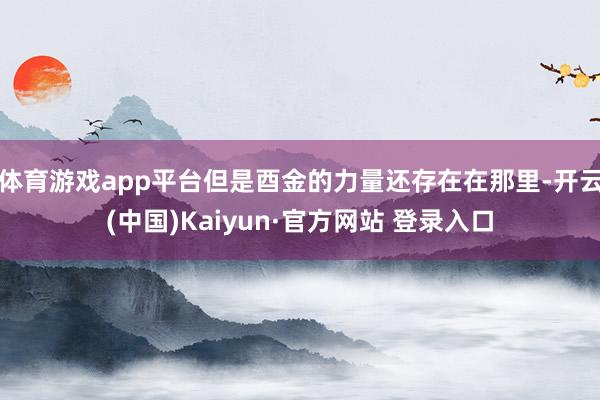 体育游戏app平台但是酉金的力量还存在在那里-开云(中国)Kaiyun·官方网站 登录入口