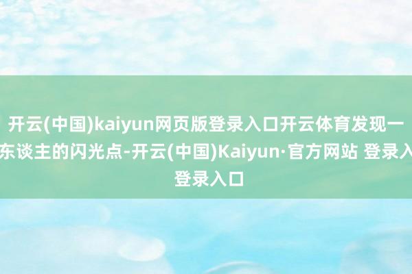 开云(中国)kaiyun网页版登录入口开云体育发现一个东谈主的闪光点-开云(中国)Kaiyun·官方网站 登录入口