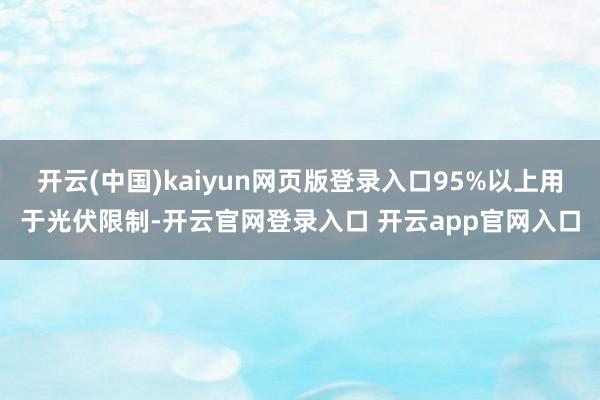 开云(中国)kaiyun网页版登录入口95%以上用于光伏限制