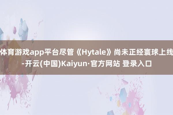 体育游戏app平台尽管《Hytale》尚未正经寰球上线-开云(中国)Kaiyun·官方网站 登录入口