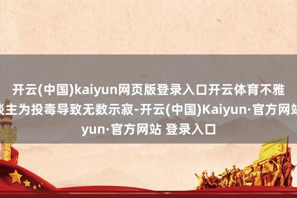 开云(中国)kaiyun网页版登录入口开云体育不雅赏鱼被东谈主为投毒导致无数示寂-开云(中国)Kaiyun·官方网站 登录入口