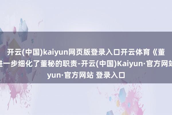 开云(中国)kaiyun网页版登录入口开云体育《董秘国法》进一步细化了董秘的职责-开云(中国)Kaiyun·官方网站 登录入口