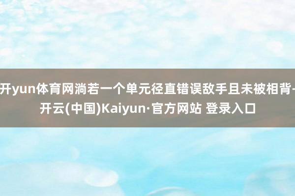 开yun体育网淌若一个单元径直错误敌手且未被相背-开云(中国)Kaiyun·官方网站 登录入口